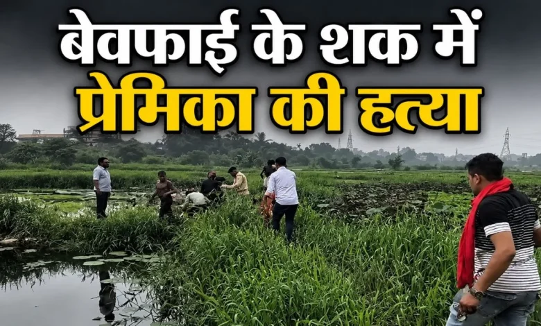 बेवफाई के शक में प्रेमिका की हत्या: प्रेमी ने गला दबाकर उतारा मौत के घाट, फिर शव को तालाब में फेंका बेवफाई के शक में प्रेमिका की हत्या: प्रेमी ने गला दबाकर उतारा मौत के घाट, फिर शव को तालाब में फेंका